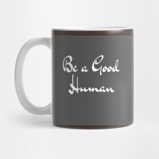 be a good human Mug